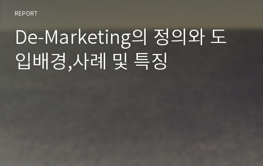 De-Marketing의 정의와 도입배경,사례 및 특징