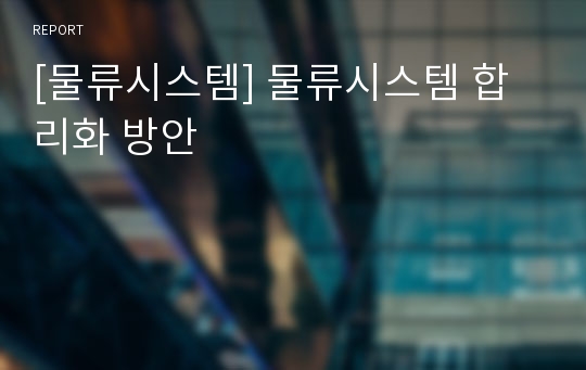 [물류시스템] 물류시스템 합리화 방안