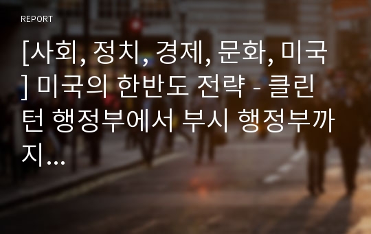 [사회, 정치, 경제, 문화, 미국] 미국의 한반도 전략 - 클린턴 행정부에서 부시 행정부까지...