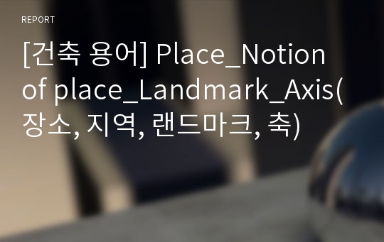 [건축 용어] Place_Notion of place_Landmark_Axis(장소, 지역, 랜드마크, 축)