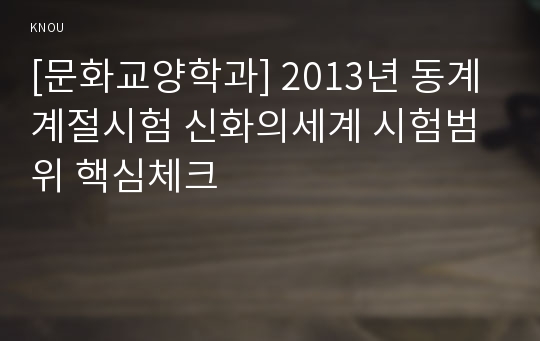 [문화교양학과] 2013년 동계계절시험 신화의세계 시험범위 핵심체크