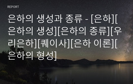 은하의 생성과 종류 - [은하][은하의 생성][은하의 종류][우리은하][퀘이사][은하 이론][은하의 형성]