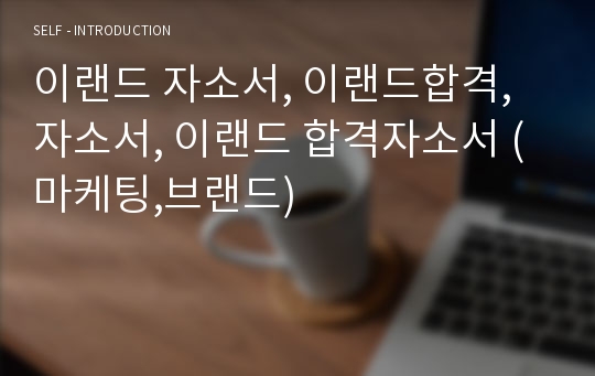 이랜드 자소서, 이랜드합격, 자소서, 이랜드 합격자소서 (마케팅,브랜드)