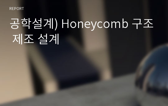 공학설계) Honeycomb 구조 제조 설계