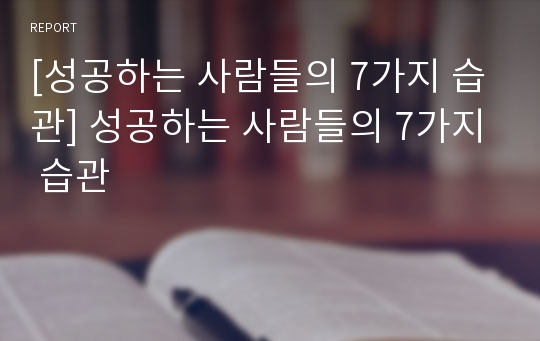 [성공하는 사람들의 7가지 습관] 성공하는 사람들의 7가지 습관