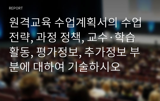 원격교육 수업계획서의 수업전략, 과정 정책, 교수·학습활동, 평가정보, 추가정보 부분에 대하여 기술하시오