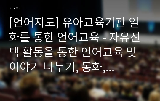 [언어지도] 유아교육기관 일화를 통한 언어교육 - 자유선택 활동을 통한 언어교육 및 이야기 나누기, 동화, 동시, 극놀이를 통한 언어교육