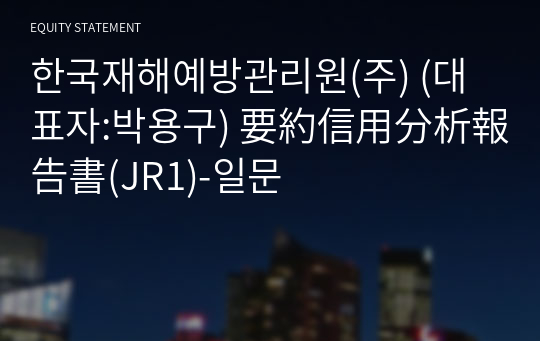 한국재해예방관리원(주) 要約信用分析報告書(JR1)-일문