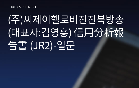 (주)씨제이헬로비전전북방송 信用分析報告書 (JR2)-일문