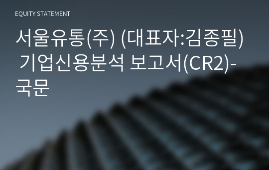 서울유통(주) 기업신용분석 보고서(CR2)-국문