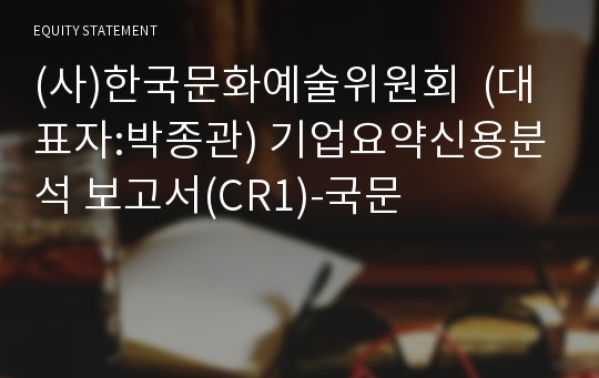 한국문화예술위원회 기업요약신용분석 보고서(CR1)-국문