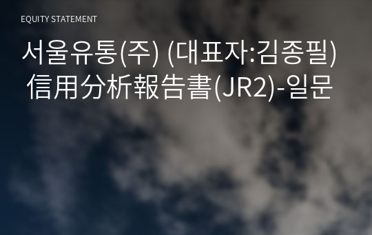 서울유통(주) 信用分析報告書(JR2)-일문