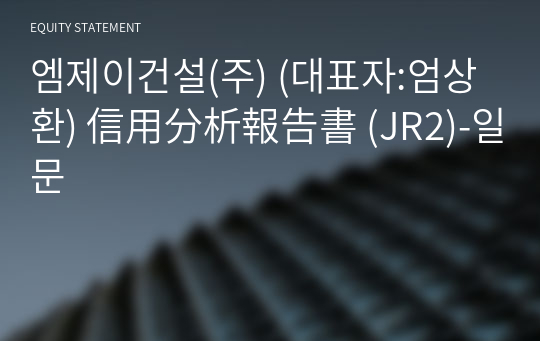 엠제이건설(주) 信用分析報告書 (JR2)-일문