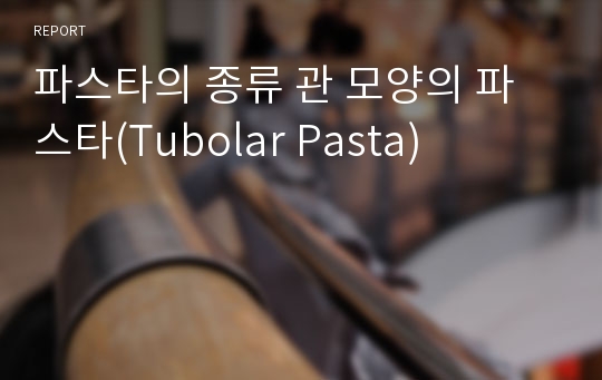 파스타의 종류 관 모양의 파스타(Tubolar Pasta)