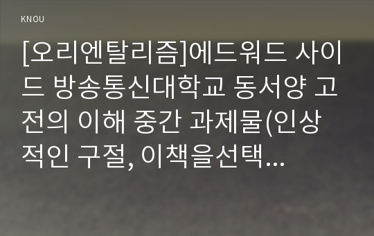 [오리엔탈리즘]에드워드 사이드 방송통신대학교 동서양 고전의 이해 중간 과제물(인상적인 구절, 이책을선택한이유, 독후감) 동서양 고전의 이해 중간과제물 오리엔탈리즘