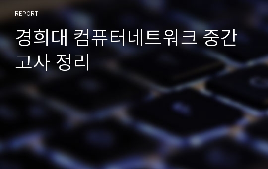 경희대 컴퓨터네트워크 중간고사 정리