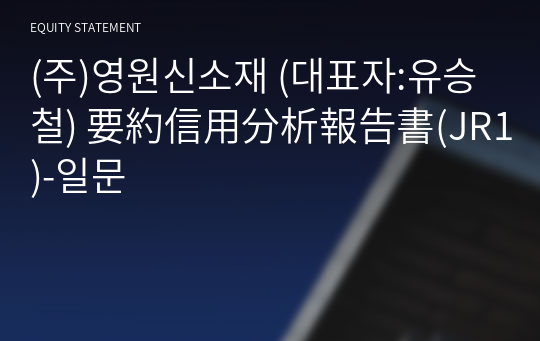 (주)영원신소재 要約信用分析報告書(JR1)-일문