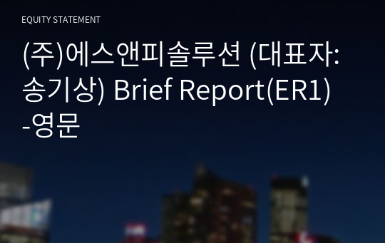 (주)에스앤피솔루션 Brief Report(ER1)-영문