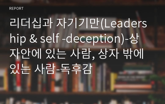 리더십과 자기기만(Leadership &amp; self -deception)-상자안에 있는 사람, 상자 밖에 있는 사람-독후감