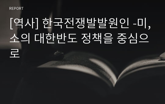 [역사] 한국전쟁발발원인 -미,소의 대한반도 정책을 중심으로