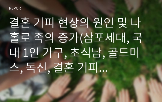 결혼 기피 현상의 원인 및 나 홀로 족의 증가(삼포세대, 국내 1인 가구, 초식남, 골드미스, 독신, 결혼 기피현상으로 나타나는 문제점)