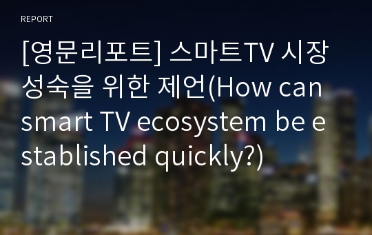 [영문리포트] 스마트TV 시장 성숙을 위한 제언(How can smart TV ecosystem be established quickly?)