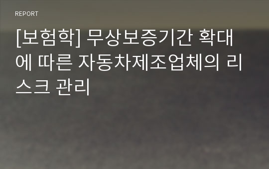 [보험학] 무상보증기간 확대에 따른 자동차제조업체의 리스크 관리