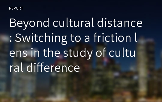 Beyond cultural distance: Switching to a friction lens in the study of cultural difference