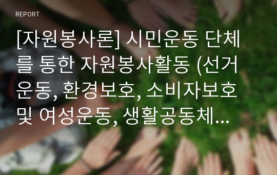 [자원봉사론] 시민운동 단체를 통한 자원봉사활동 (선거운동, 환경보호, 소비자보호 및 여성운동, 생활공동체운동)