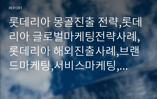 롯데리아 몽골진출 전략,롯데리아 글로벌마케팅전략사례,롯데리아 해외진출사례,브랜드마케팅,서비스마케팅,글로벌경영,사례분석,swot,stp,4p