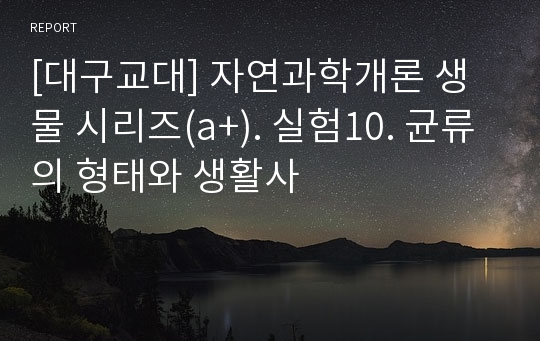 [대구교대] 자연과학개론 생물 시리즈(a+). 실험10. 균류의 형태와 생활사