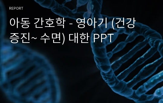 아동 간호학 - 영아기 (건강 증진~ 수면) 대한 PPT