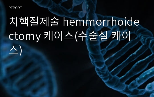 치핵절제술 hemmorrhoidectomy 케이스(수술실 케이스)