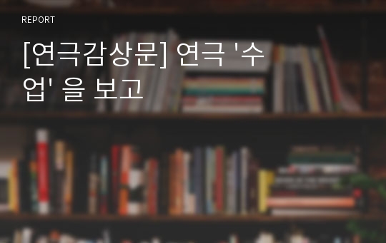 [연극감상문] 연극 &#039;수업&#039; 을 보고