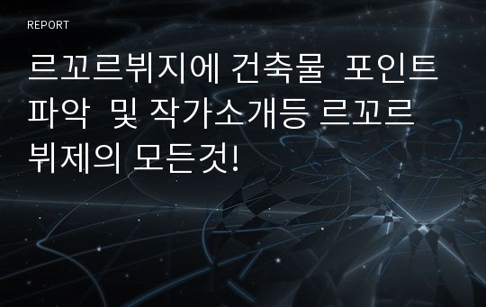 르꼬르뷔지에 건축물  포인트파악  및 작가소개등 르꼬르뷔제의 모든것!