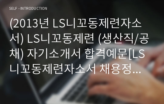 (2013년 LS니꼬동제련자소서) LS니꼬동제련 (생산직/공채) 자기소개서 합격예문[LS 니꼬동제련자소서 채용정보/LS니꼬동제련자기소개서 첨삭항목 지원동기]