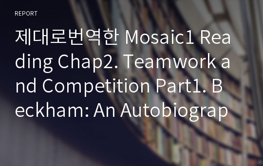 제대로번역한 Mosaic1 Reading Chap2. Teamwork and Competition Part1. Beckham: An Autobiography 본문번역