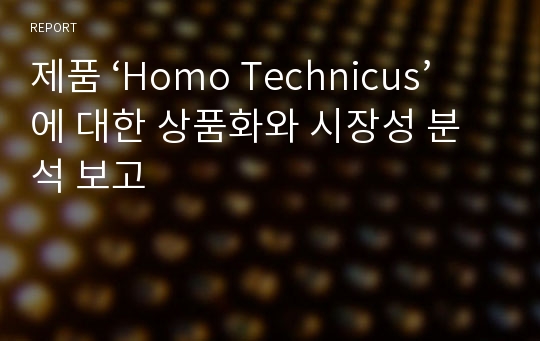 제품 ‘Homo Technicus’에 대한 상품화와 시장성 분석 보고
