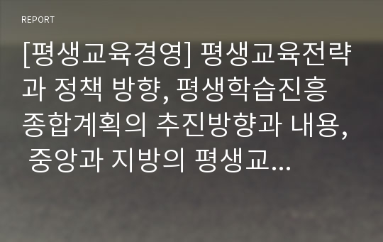 [평생교육경영] 평생교육전략과 정책 방향, 평생학습진흥 종합계획의 추진방향과 내용, 중앙과 지방의 평생교육경영을 위한 행정체제, 평생 교육 전담-지원기구