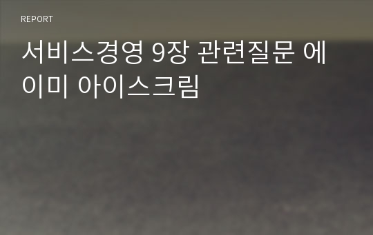 서비스경영 9장 관련질문 에이미 아이스크림