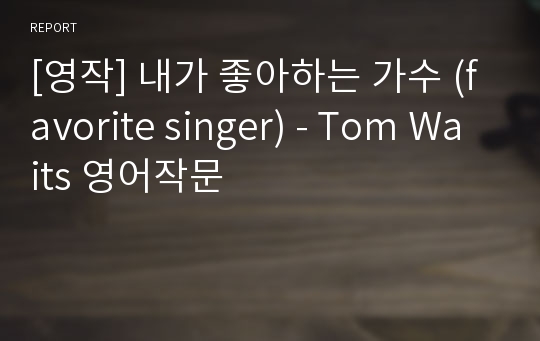 [영작] 내가 좋아하는 가수 (favorite singer) - Tom Waits 영어작문