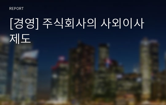 [경영] 주식회사의 사외이사 제도