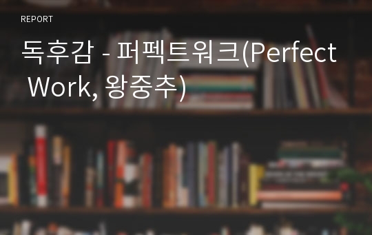 독후감 - 퍼펙트워크(Perfect Work, 왕중추)