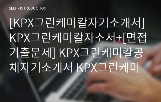 [KPX그린케미칼자기소개서]KPX그린케미칼자소서+[면접기출문제] KPX그린케미칼공채자기소개서 KPX그린케미칼채용자소서 KPX그린케미칼생산팀자기소개서