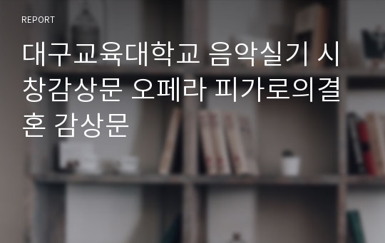 대구교육대학교 음악실기 시창감상문 오페라 피가로의결혼 감상문