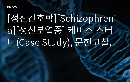 [정신간호학][Schizophrenia][정신분열증] 케이스 스터디(Case Study), 문헌고찰.