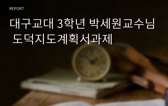 대구교대 3학년 박세원교수님 도덕지도계획서과제