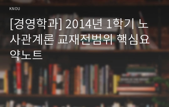 [경영학과] 2014년 1학기 노사관계론 교재전범위 핵심요약노트