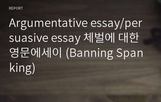 Argumentative essay/persuasive essay 체벌에 대한 영문에세이 (Banning Spanking)