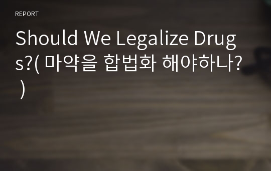 Should We Legalize Drugs?( 마약을 합법화 해야하나? )